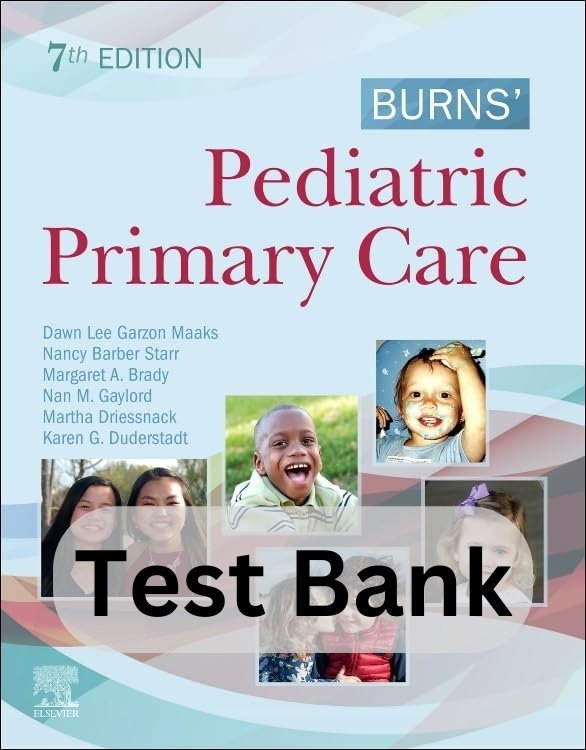 Test Bank for Burns’ Pediatric Primary Care, 7th Edition Test Bank for Burns’ Pediatric Primary Care 7th Edition